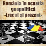 România în ecuația geopolitică - trecut și prezent